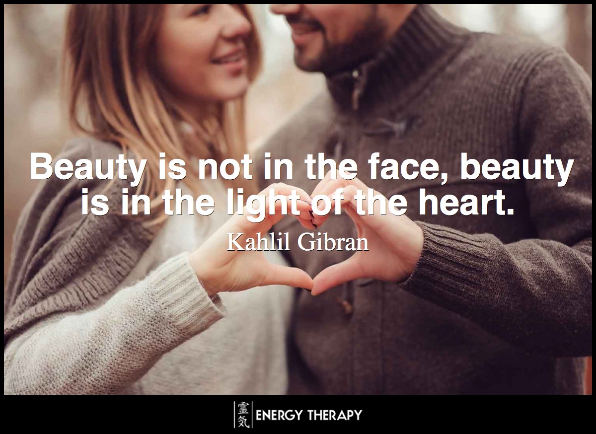 Beauty is not in the face, beauty is in the light of the heart. ~ Kahlil Gibran