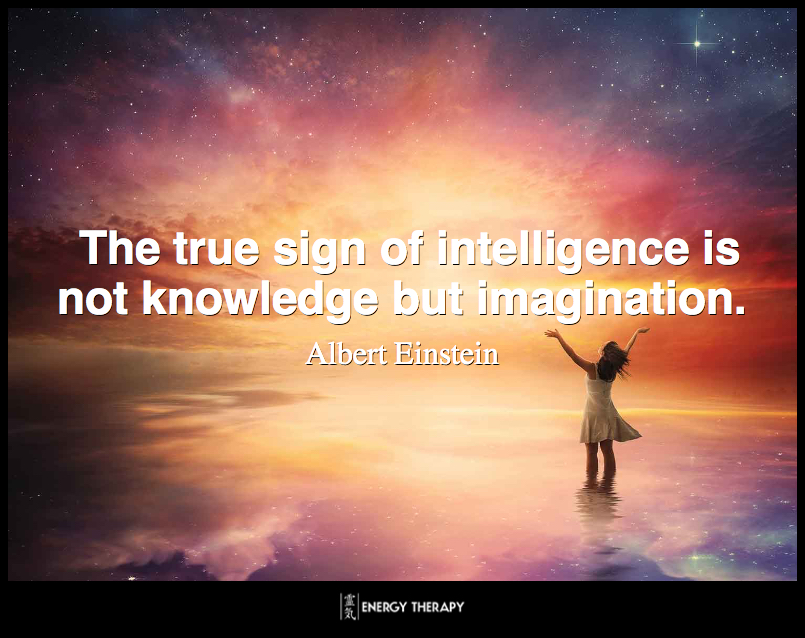 The true sign of intelligence is not knowledge but imagination. ~ Albert Einstein