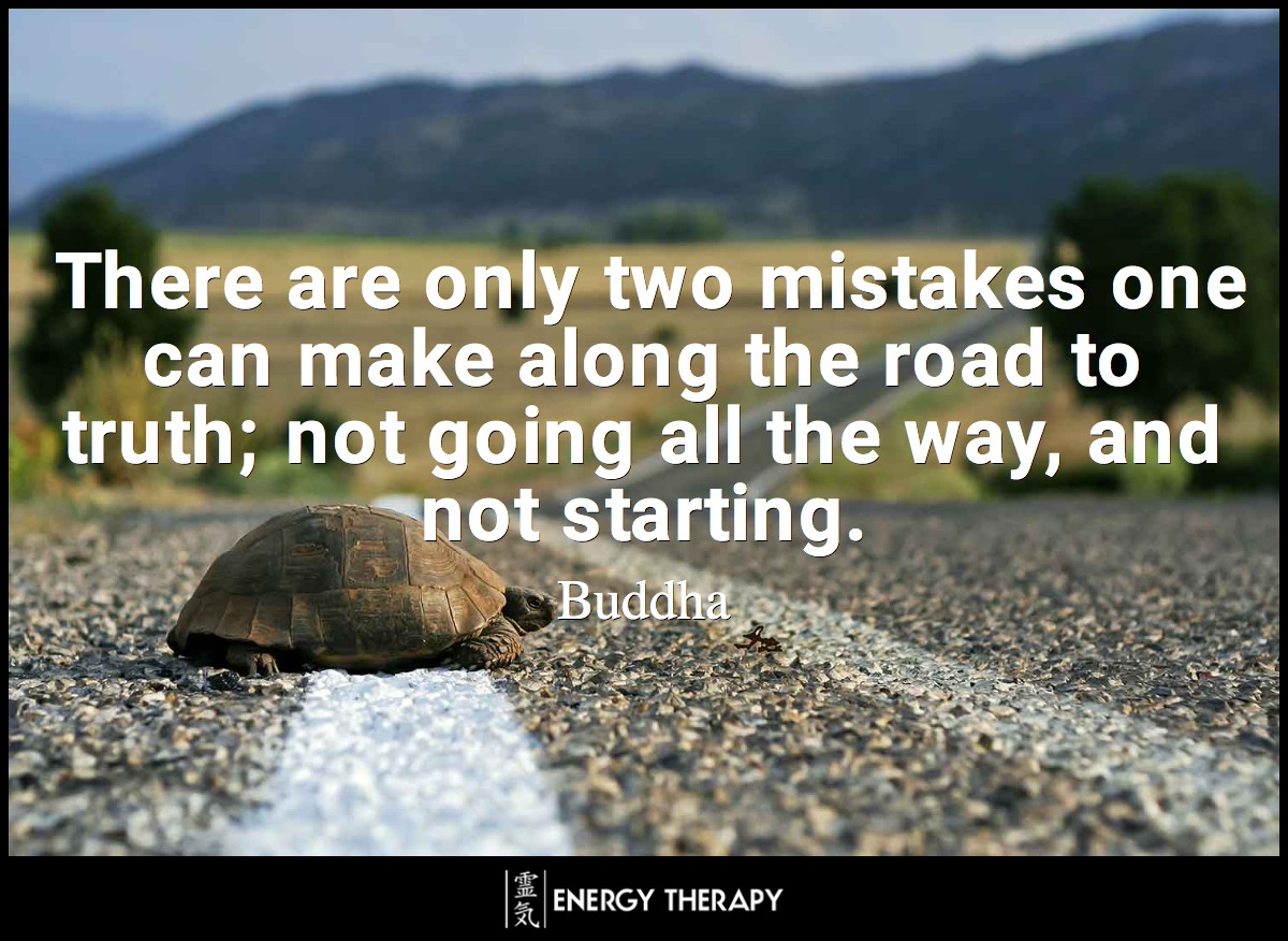There are only two mistakes one can make along the road to truth; not going all the way, and not starting. ~ Buddha