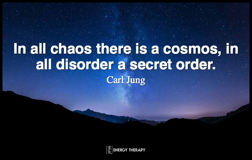 In all chaos there is a cosmos, in all disorder a secret order. ~ Carl Jung