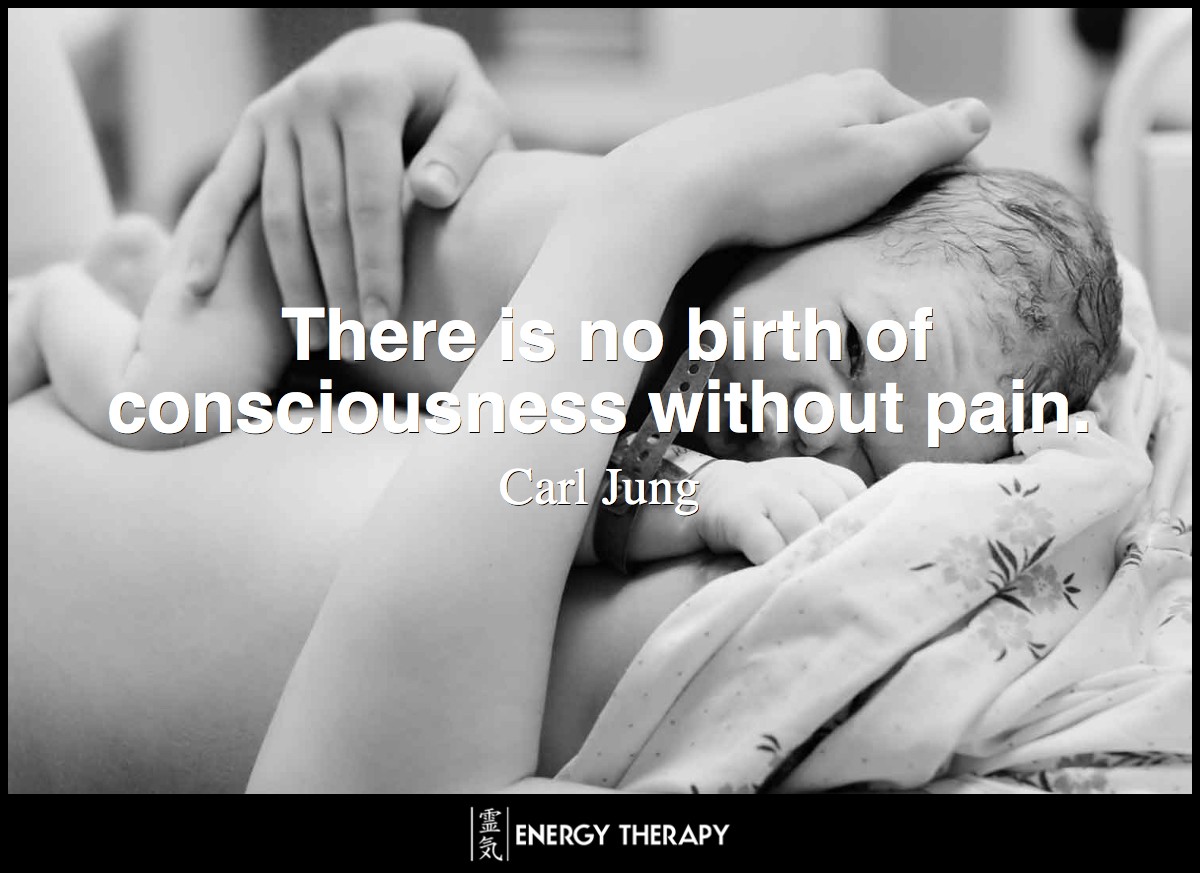 There is no birth of consciousness without pain. ~ Carl Jung