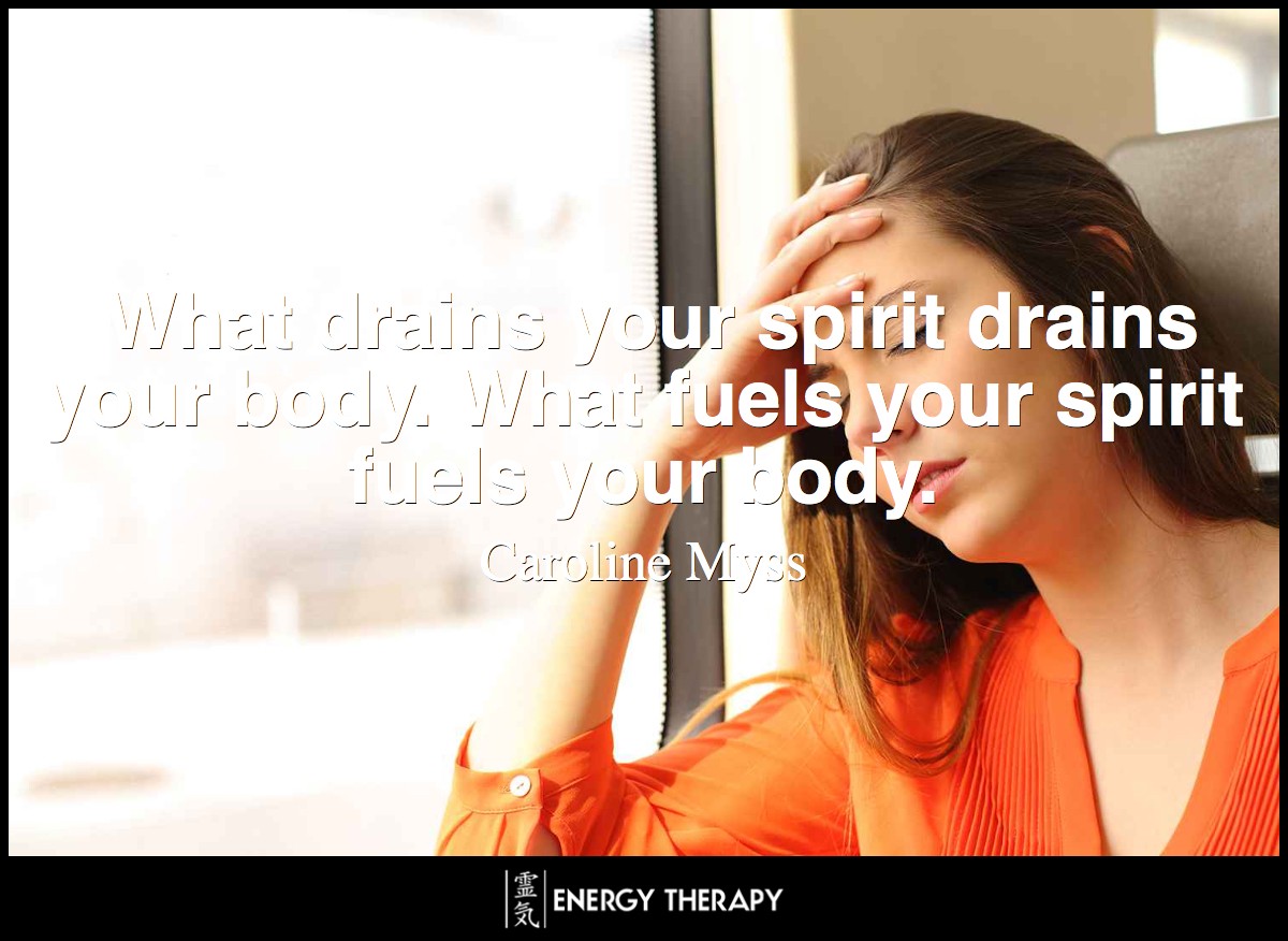 What drains your spirit drains your body. What fuels your spirit fuels your body. ~ Caroline Myss