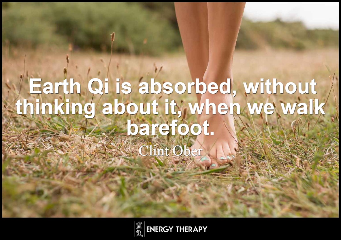Earth Qi is absorbed, without thinking about it, when we walk barefoot. ~ Clint Ober