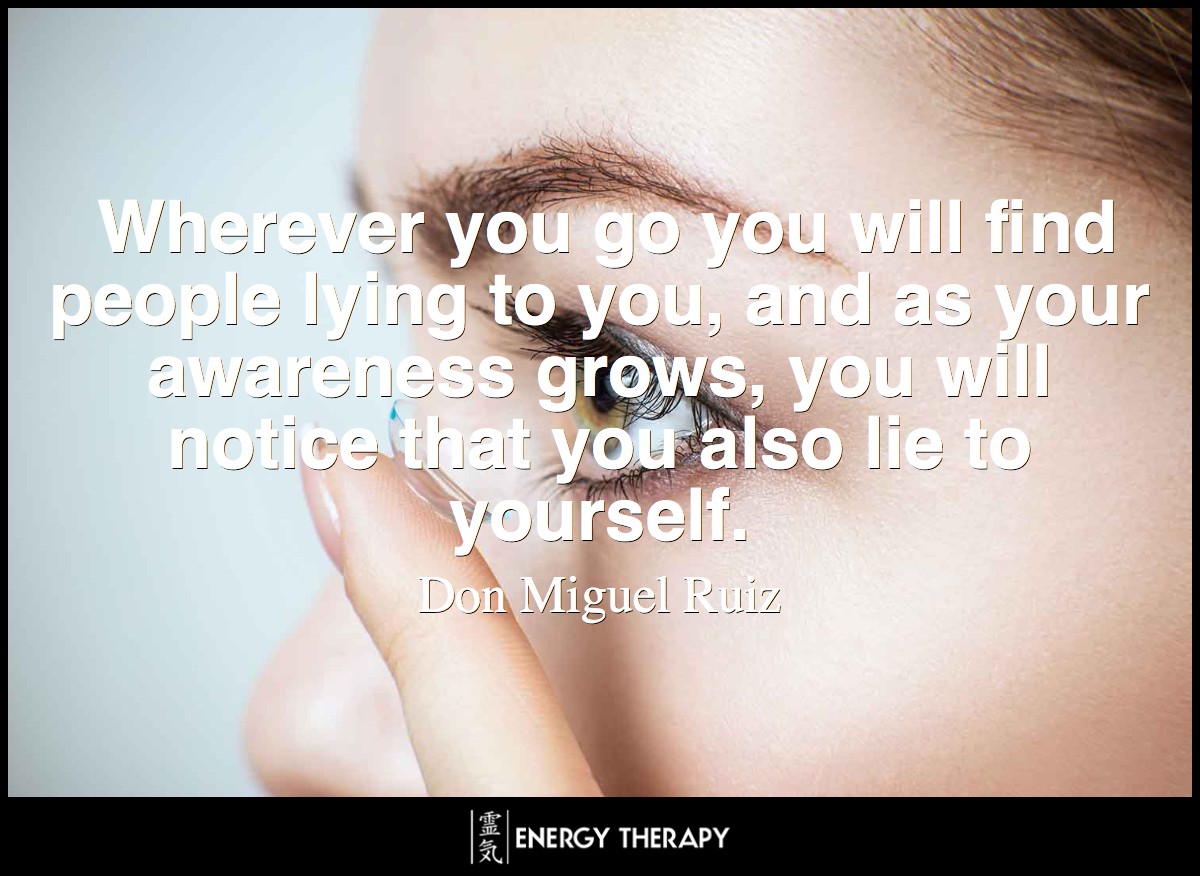 Wherever you go you will find people lying to you, and as your awareness grows, you will notice that you also lie to yourself.
