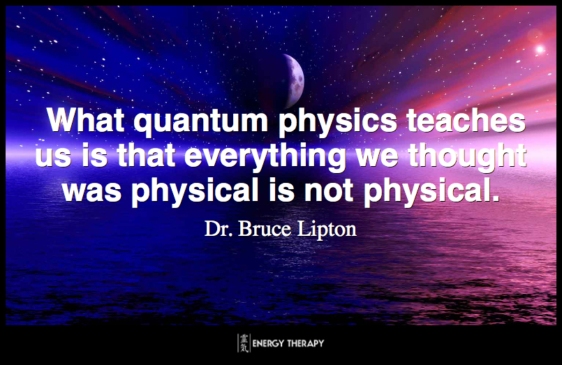What quantum physics teaches us is that everything we thought was physical is not physical.