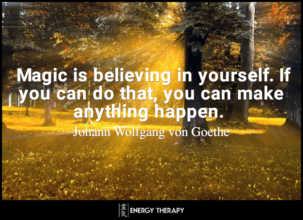 Magic is believing in yourself. If you can do that, you can make anything happen. ~ Johann Wolfgang von Goethe