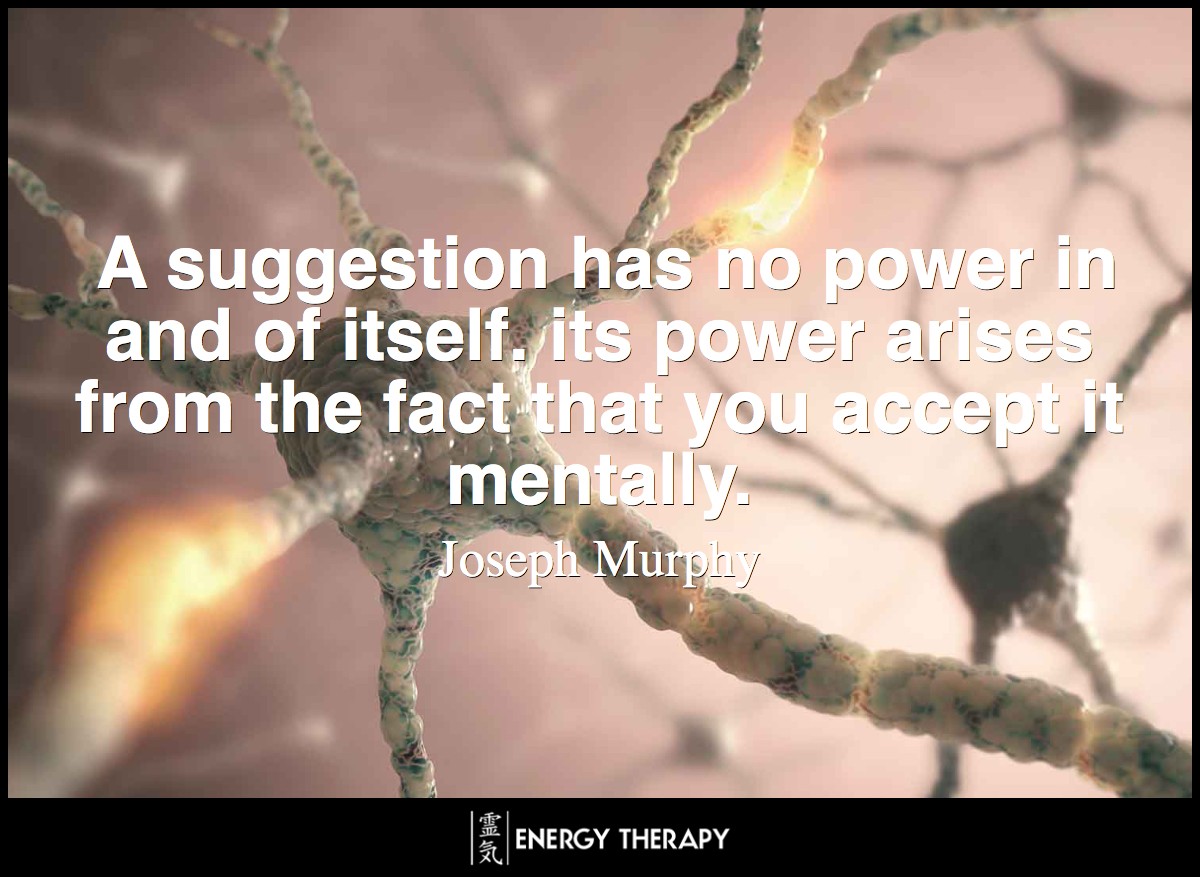 A suggestion has no power in and of itself. its power arises from the fact that you accept it mentally. ~ Joseph Murphy