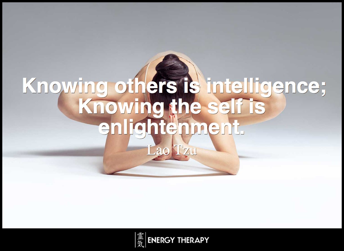 Knowing others is intelligence; Knowing the self is enlightenment. ~ Lao Tzu