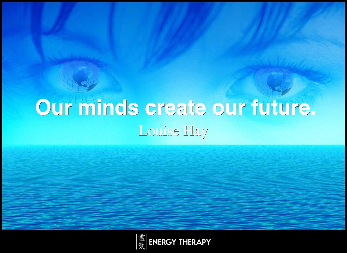 Our minds create our future. When we have something in our present that is undesirable, then we must use our minds to change the situation, and we can begin to change it this very second. ~ Louise Hay
