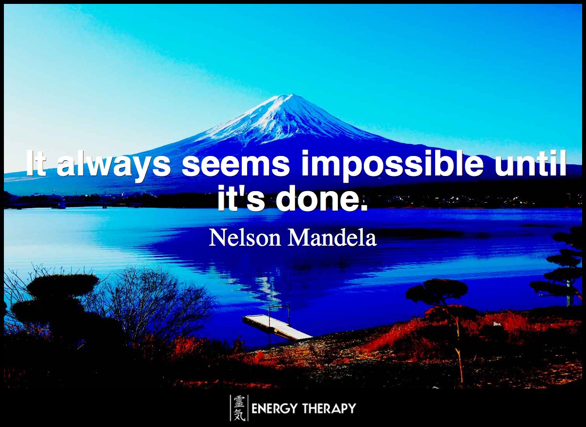 It always seems impossible until it's done. ~ Nelson Mandela