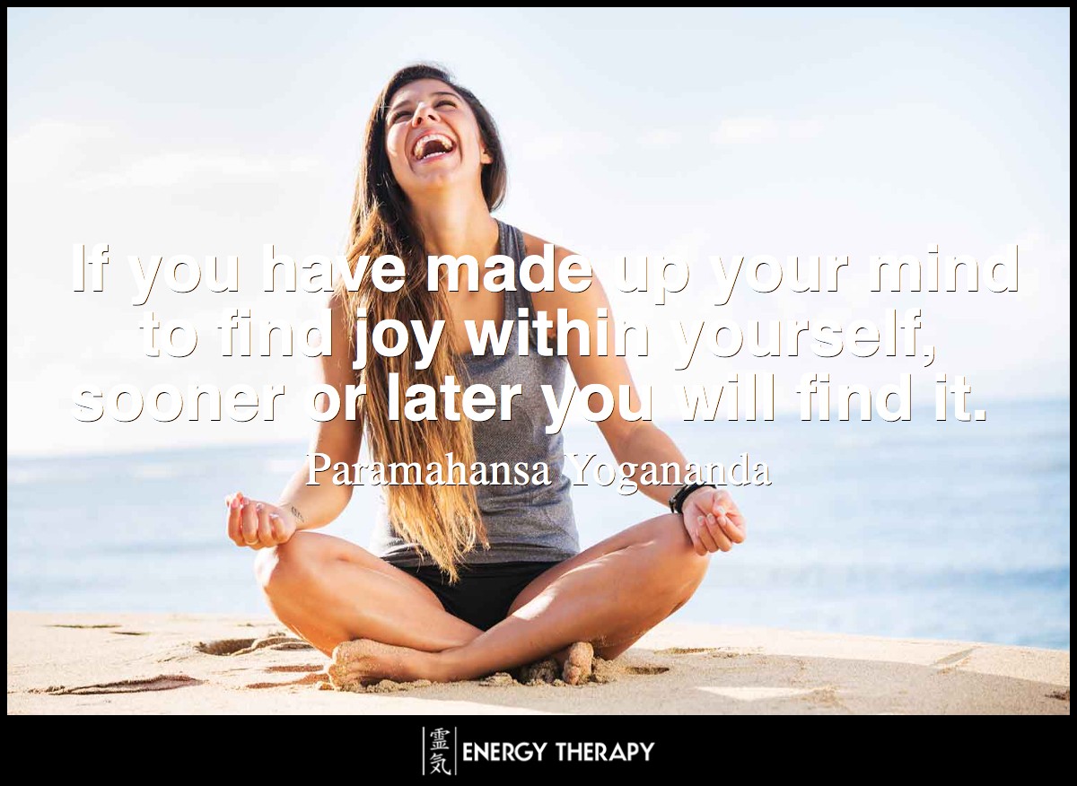 If you have made up your mind to find joy within yourself, sooner or later you will find it. ~ Paramahansa Yogananda