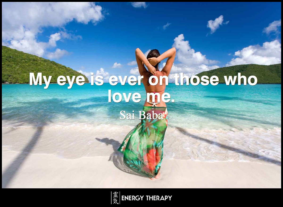 My eye is ever on those who love me. ~ Sai Baba